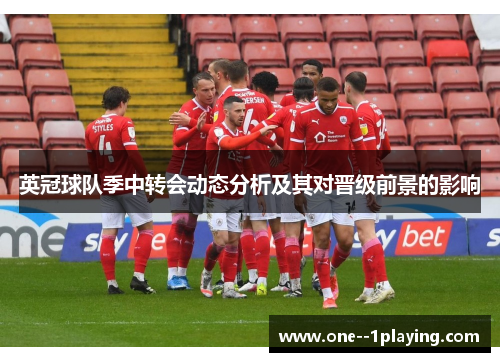 英冠球队季中转会动态分析及其对晋级前景的影响