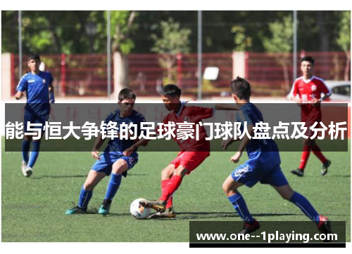 能与恒大争锋的足球豪门球队盘点及分析