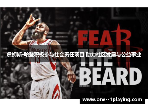 詹姆斯·哈登积极参与社会责任项目 助力社区发展与公益事业 詹姆斯·哈登积极参与社会责任项目 助力社区发展与公益事业