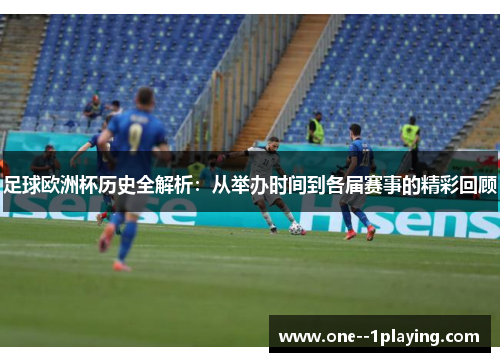 足球欧洲杯历史全解析:从举办时间到各届赛事的精彩回顾 足球欧洲杯历史全解析:从举办时间到各届赛事的精彩回顾
