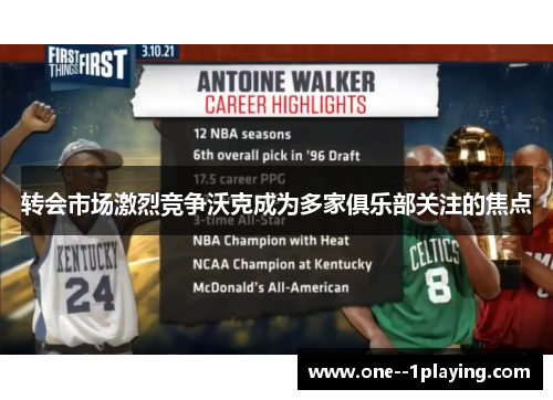 转会市场激烈竞争沃克成为多家俱乐部关注的焦点