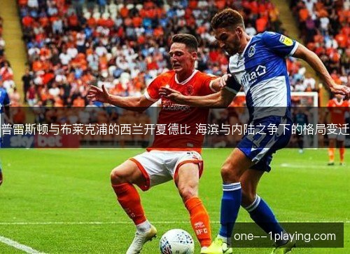 普雷斯顿与布莱克浦的西兰开夏德比 海滨与内陆之争下的格局变迁
